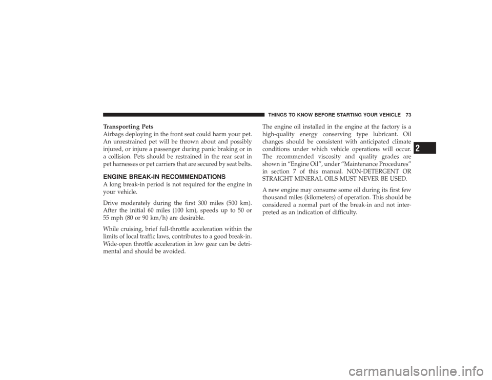 DODGE RAM 3500 DIESEL 2009 4.G Owners Manual Transporting PetsAirbags deploying in the front seat could harm your pet.
An unrestrained pet will be thrown about and possibly
injured, or injure a passenger during panic braking or in
a collision. P DODGE RAM 3500 DIESEL 2009 4.G Owners Manual Transporting PetsAirbags deploying in the front seat could harm your pet.
An unrestrained pet will be thrown about and possibly
injured, or injure a passenger during panic braking or in
a collision. P