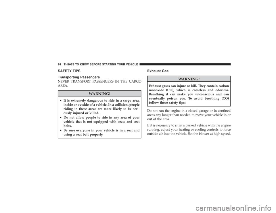 DODGE RAM 3500 DIESEL 2009 4.G Owners Manual SAFETY TIPS
Transporting PassengersNEVER TRANSPORT PASSENGERS IN THE CARGO
AREA.
WARNING!
•
It is extremely dangerous to ride in a cargo area,
inside or outside of a vehicle. In a collision, people
DODGE RAM 3500 DIESEL 2009 4.G Owners Manual SAFETY TIPS
Transporting PassengersNEVER TRANSPORT PASSENGERS IN THE CARGO
AREA.
WARNING!
•
It is extremely dangerous to ride in a cargo area,
inside or outside of a vehicle. In a collision, people