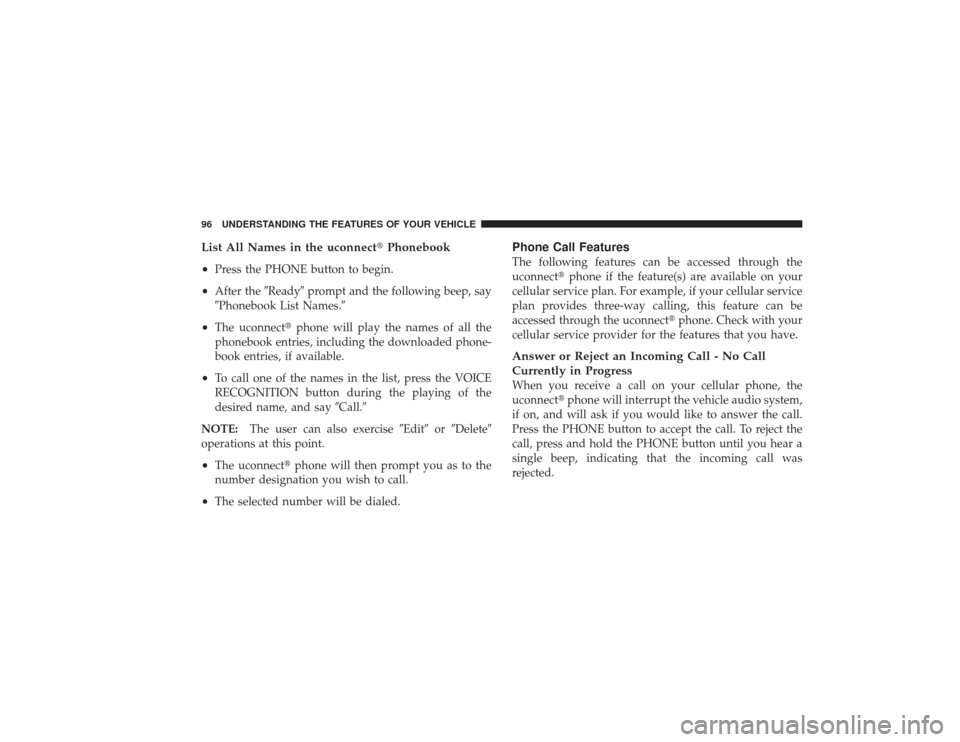 DODGE RAM 3500 DIESEL 2009 4.G Owners Manual List All Names in the uconnectPhonebook
•
Press the PHONE button to begin.
•
After the Readyprompt and the following beep, say
Phonebook List Names.
•
The uconnect phone will play the name DODGE RAM 3500 DIESEL 2009 4.G Owners Manual List All Names in the uconnectPhonebook
•
Press the PHONE button to begin.
•
After the Readyprompt and the following beep, say
Phonebook List Names.
•
The uconnect phone will play the name