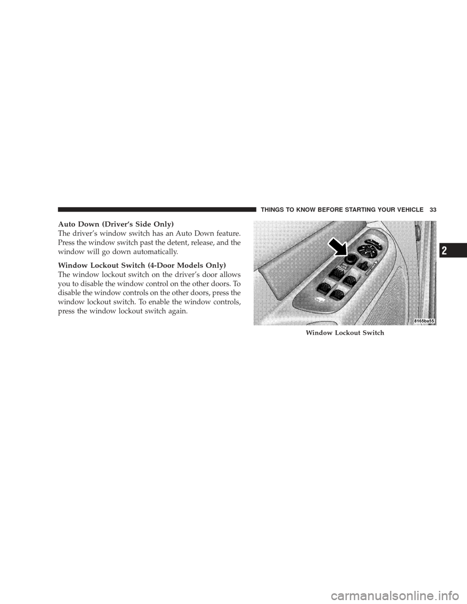DODGE RAM 3500 CHASSIS CAB 2009 4.G Owners Manual Auto Down (Driver’s Side Only)
The driver’s window switch has an Auto Down feature.
Press the window switch past the detent, release, and the
window will go down automatically.
Window Lockout Swit