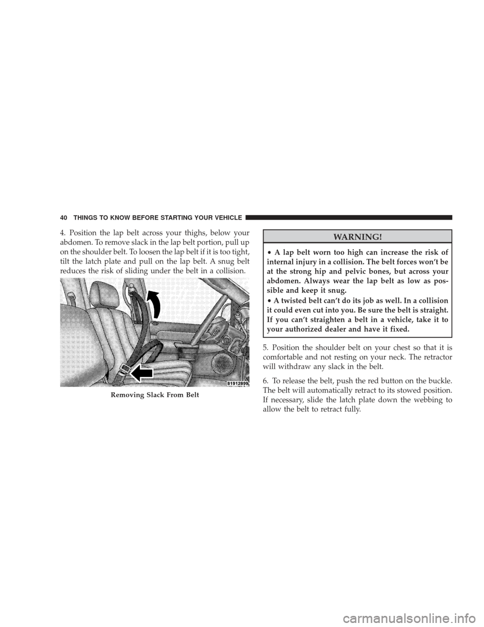 DODGE RAM 3500 CHASSIS CAB 2009 4.G Owners Manual 4. Position the lap belt across your thighs, below your
abdomen. To remove slack in the lap belt portion, pull up
on the shoulder belt. To loosen the lap belt if it is too tight,
tilt the latch plate 