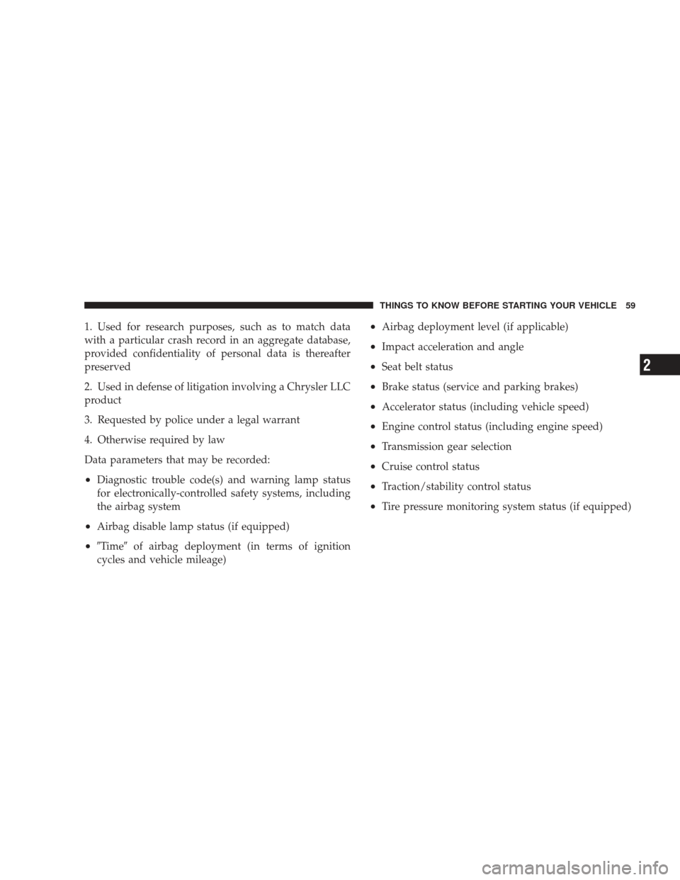 DODGE RAM 3500 CHASSIS CAB 2009 4.G Owners Manual 1. Used for research purposes, such as to match data
with a particular crash record in an aggregate database,
provided confidentiality of personal data is thereafter
preserved
2. Used in defense of li