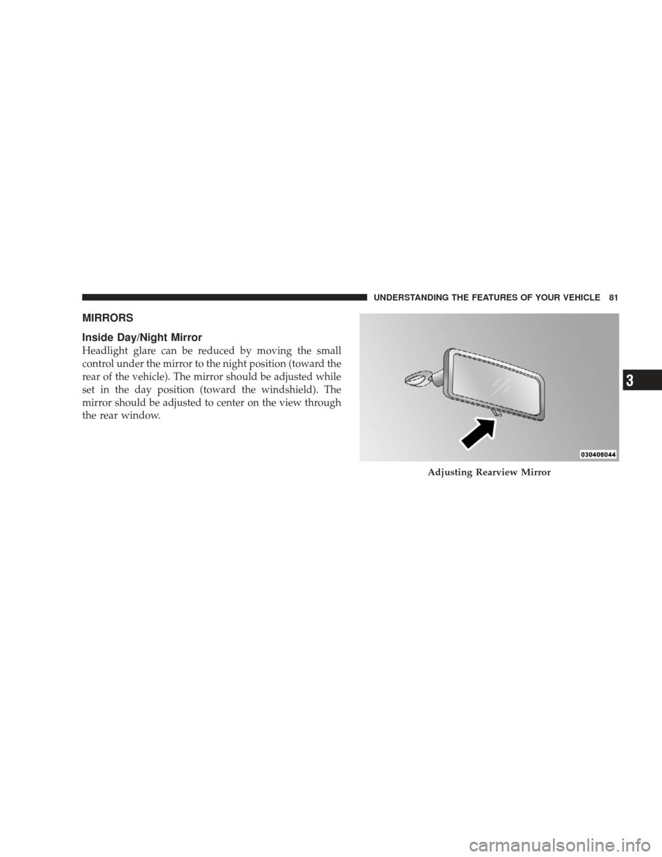 DODGE RAM 3500 CHASSIS CAB 2009 4.G Owners Manual MIRRORS
Inside Day/Night Mirror
Headlight glare can be reduced by moving the small
control under the mirror to the night position (toward the
rear of the vehicle). The mirror should be adjusted while
