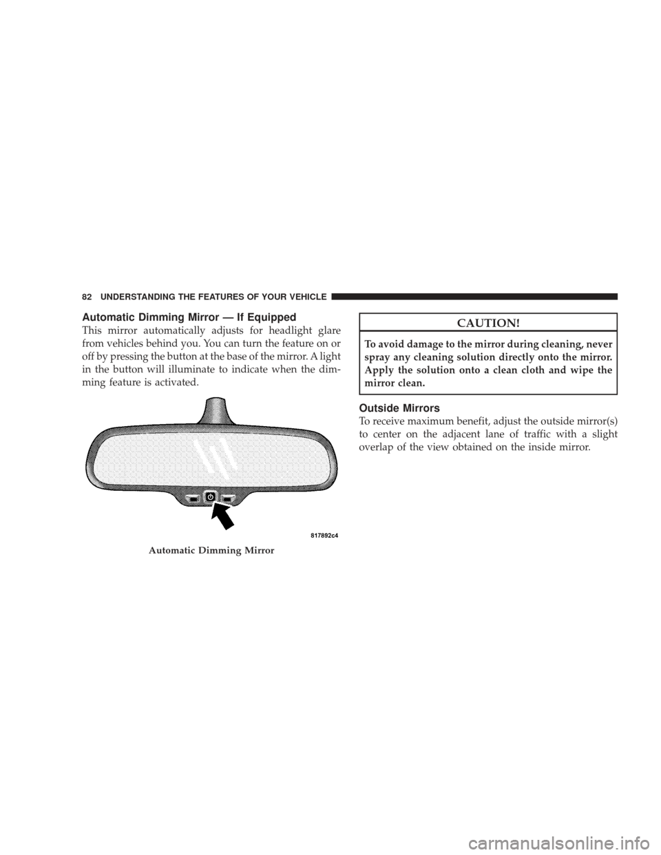 DODGE RAM 3500 CHASSIS CAB 2009 4.G Owners Manual Automatic Dimming Mirror — If Equipped
This mirror automatically adjusts for headlight glare
from vehicles behind you. You can turn the feature on or
off by pressing the button at the base of the mi