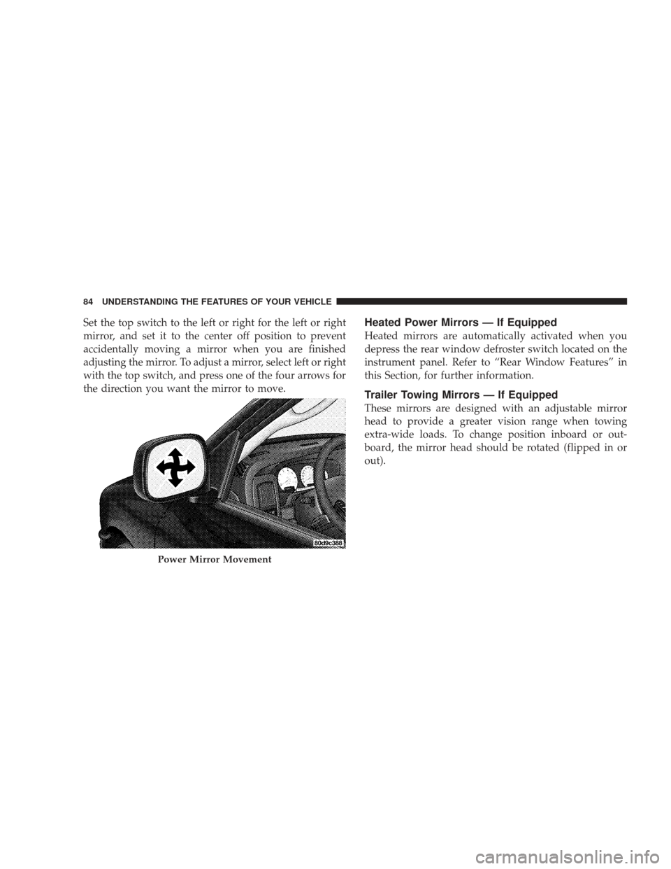 DODGE RAM 3500 CHASSIS CAB 2009 4.G Owners Manual Set the top switch to the left or right for the left or right
mirror, and set it to the center off position to prevent
accidentally moving a mirror when you are finished
adjusting the mirror. To adjus