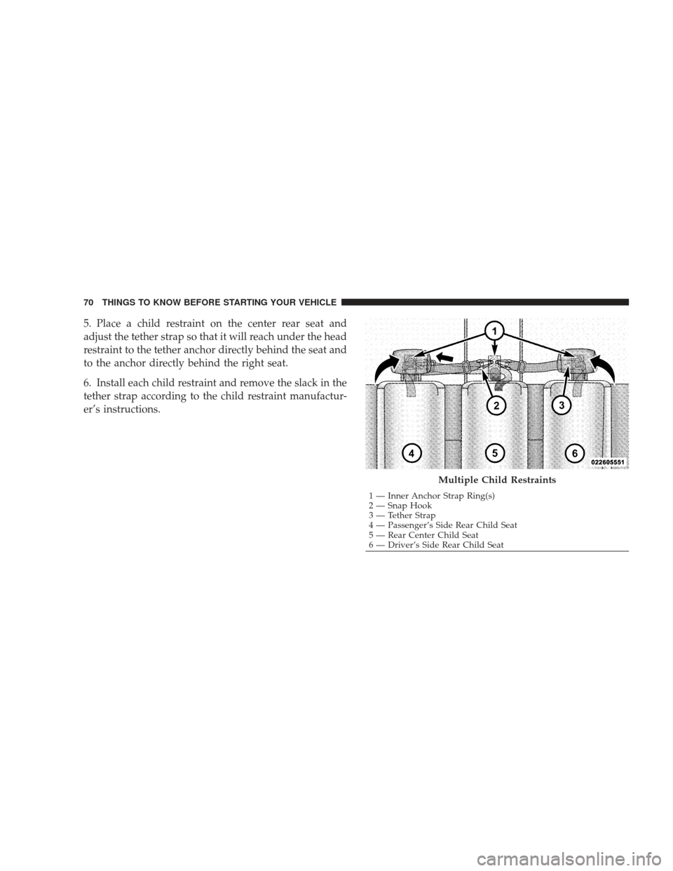 DODGE RAM 4500 CHASSIS CAB 2009 4.G Owners Manual 5. Place a child restraint on the center rear seat and
adjust the tether strap so that it will reach under the head
restraint to the tether anchor directly behind the seat and
to the anchor directly b