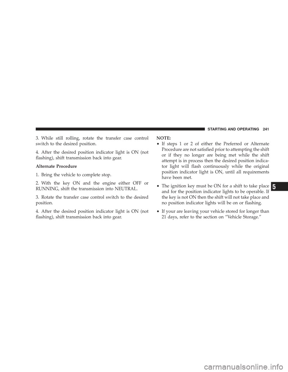 DODGE RAM 5500 CHASSIS CAB 2009 4.G Owners Manual 3. While still rolling, rotate the transfer case control
switch to the desired position.
4. After the desired position indicator light is ON (not
flashing), shift transmission back into gear.
Alternat