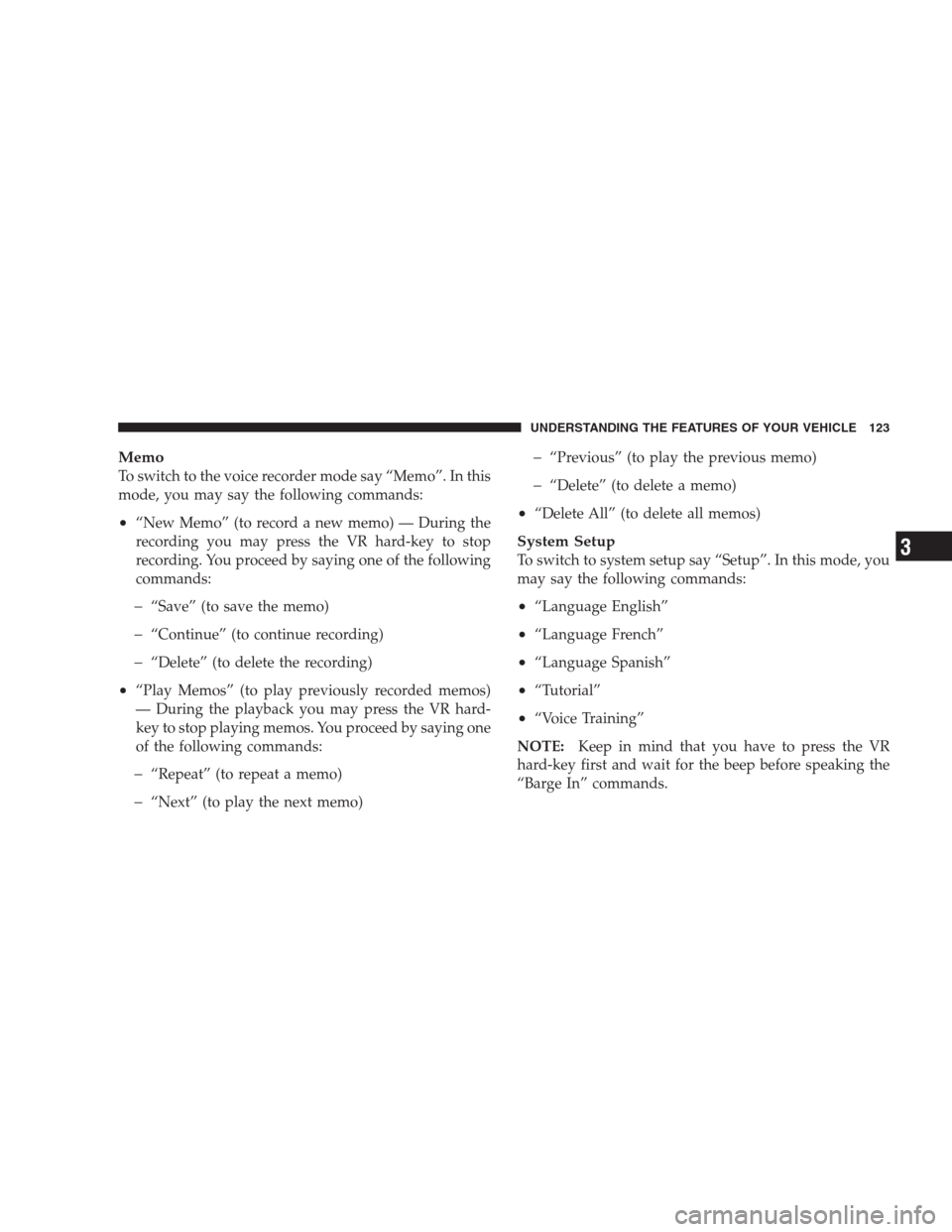 DODGE AVENGER 2009 2.G Owners Manual Memo
To switch to the voice recorder mode say “Memo”. In this
mode, you may say the following commands:
•“New Memo” (to record a new memo) — During the
recording you may press the VR hard- DODGE AVENGER 2009 2.G Owners Manual Memo
To switch to the voice recorder mode say “Memo”. In this
mode, you may say the following commands:
•“New Memo” (to record a new memo) — During the
recording you may press the VR hard-