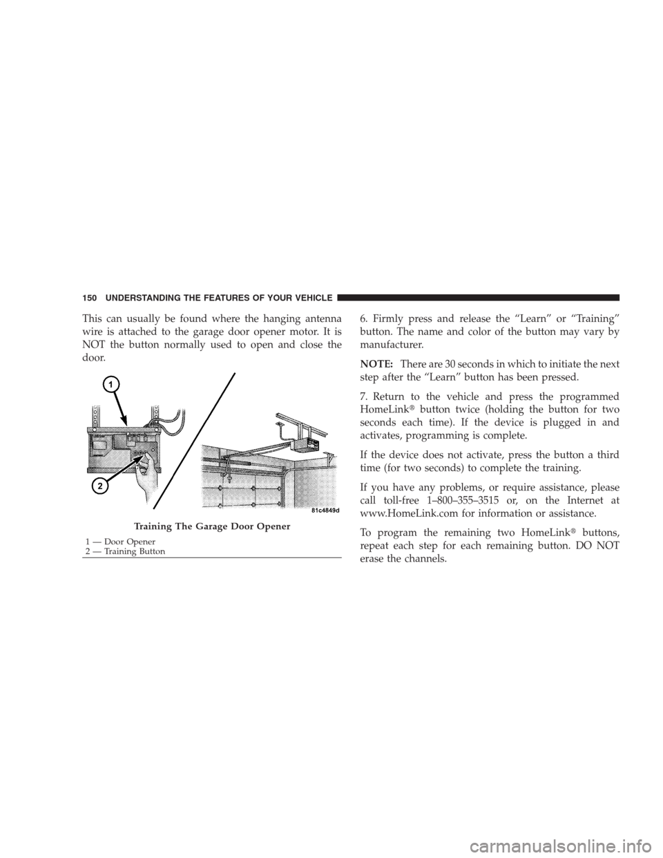 DODGE AVENGER 2009 2.G Owners Manual This can usually be found where the hanging antenna
wire is attached to the garage door opener motor. It is
NOT the button normally used to open and close the
door.6. Firmly press and release the “L DODGE AVENGER 2009 2.G Owners Manual This can usually be found where the hanging antenna
wire is attached to the garage door opener motor. It is
NOT the button normally used to open and close the
door.6. Firmly press and release the “L