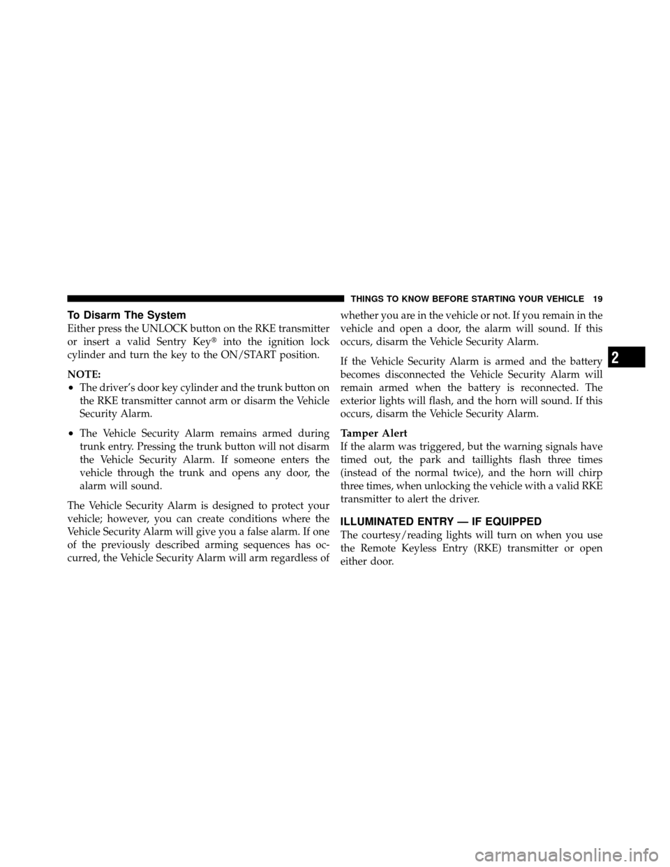 DODGE AVENGER 2010 2.G Owners Manual To Disarm The System
Either press the UNLOCK button on the RKE transmitter
or insert a valid Sentry Keyinto the ignition lock
cylinder and turn the key to the ON/START position.
NOTE:
•The driver