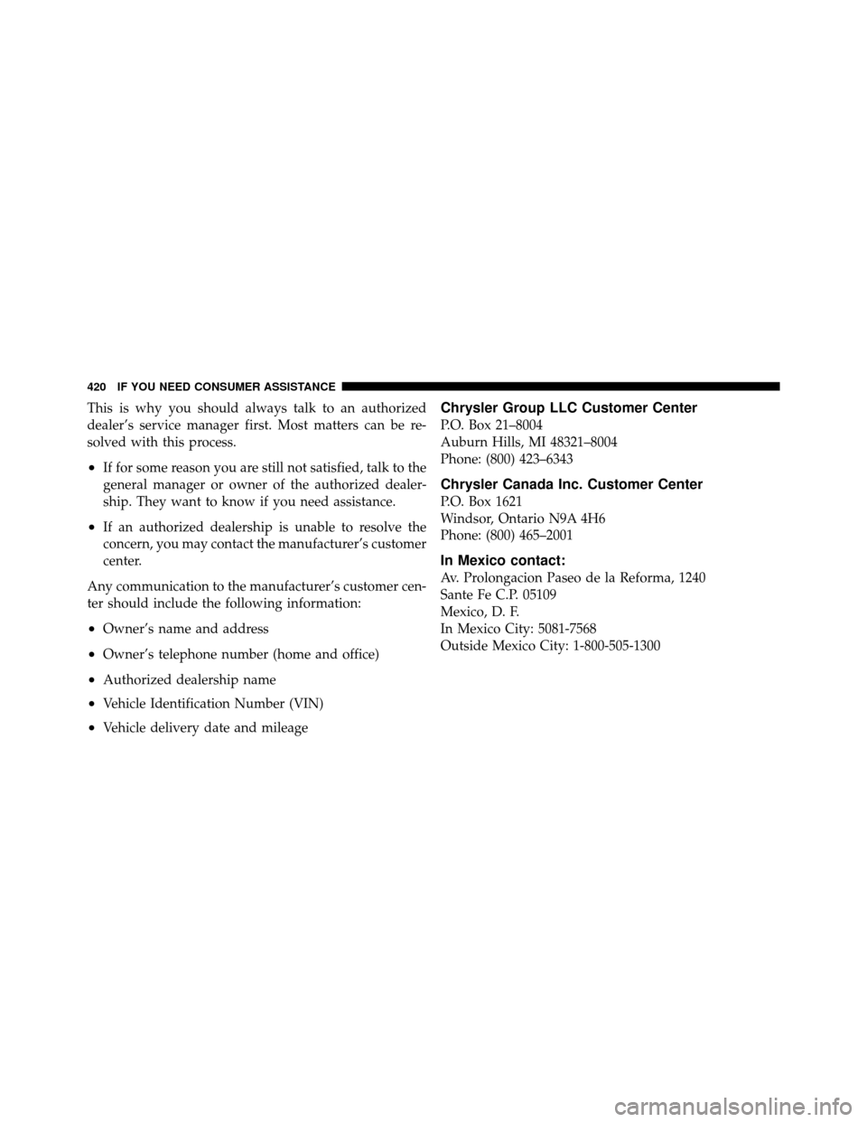 DODGE AVENGER 2010 2.G Owners Manual This is why you should always talk to an authorized
dealer’s service manager first. Most matters can be re-
solved with this process.
•If for some reason you are still not satisfied, talk to the
g