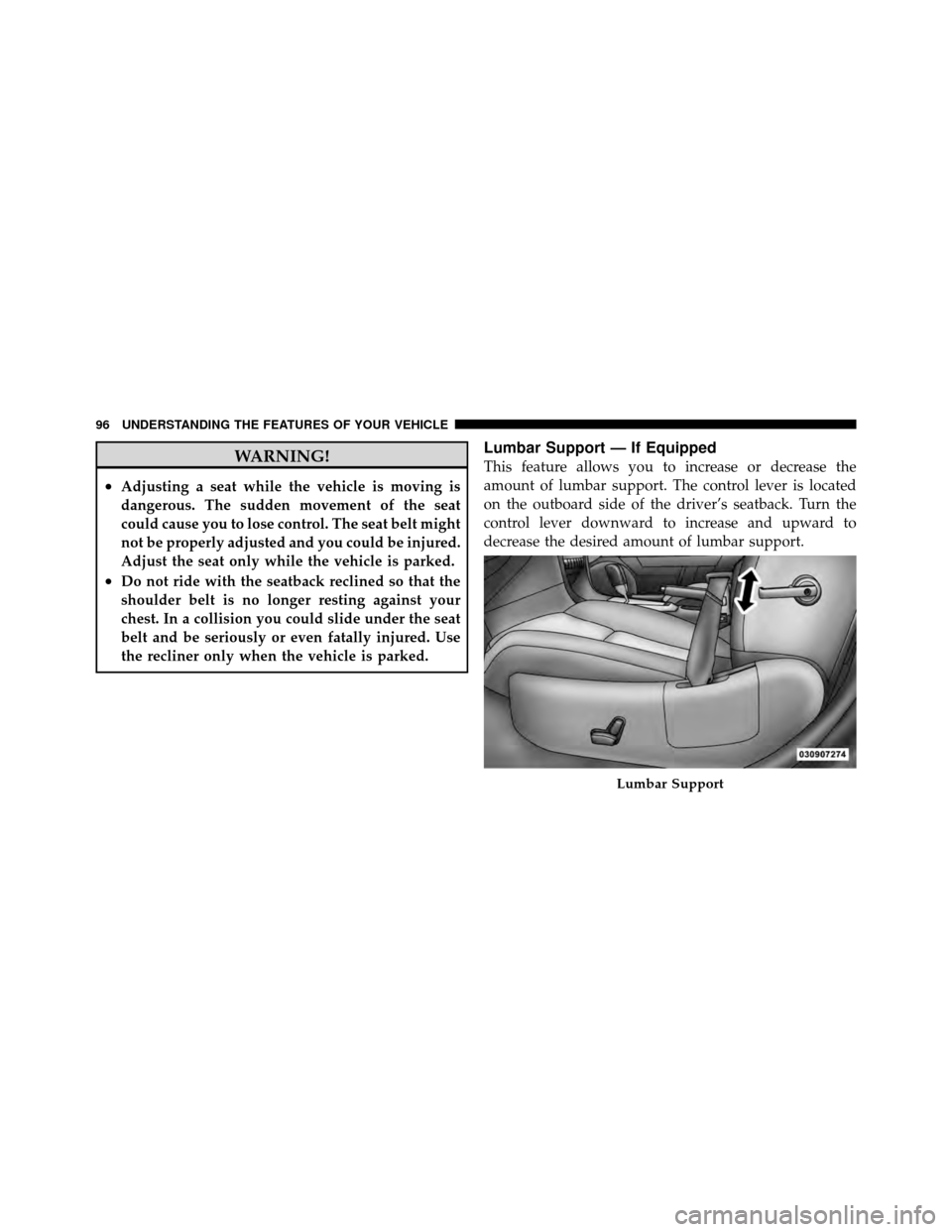 DODGE AVENGER 2010 2.G Owners Manual WARNING!
•Adjusting a seat while the vehicle is moving is
dangerous. The sudden movement of the seat
could cause you to lose control. The seat belt might
not be properly adjusted and you could be in