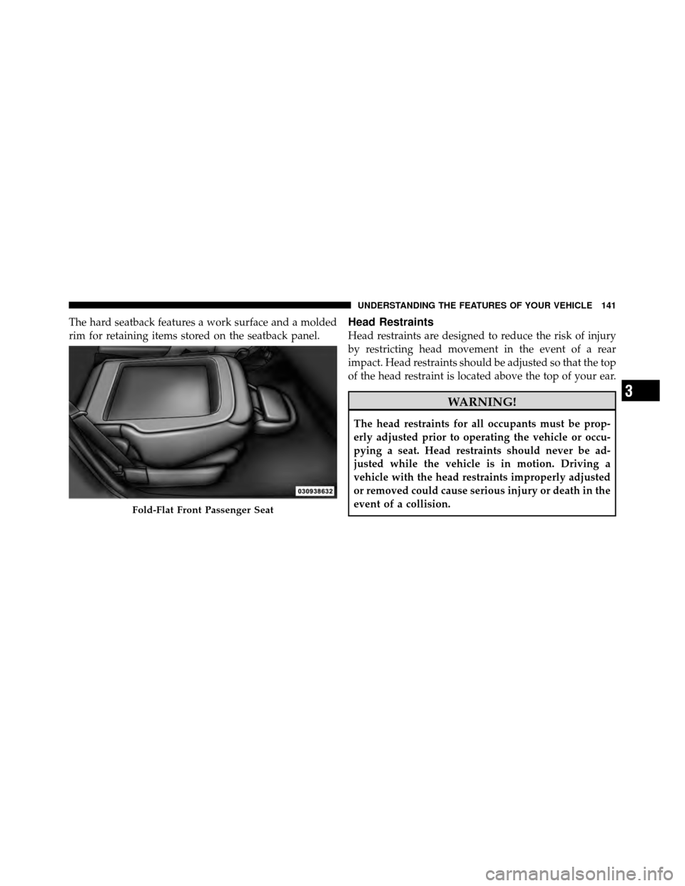 DODGE AVENGER 2011 2.G Owners Manual The hard seatback features a work surface and a molded
rim for retaining items stored on the seatback panel.Head Restraints
Head restraints are designed to reduce the risk of injury
by restricting hea