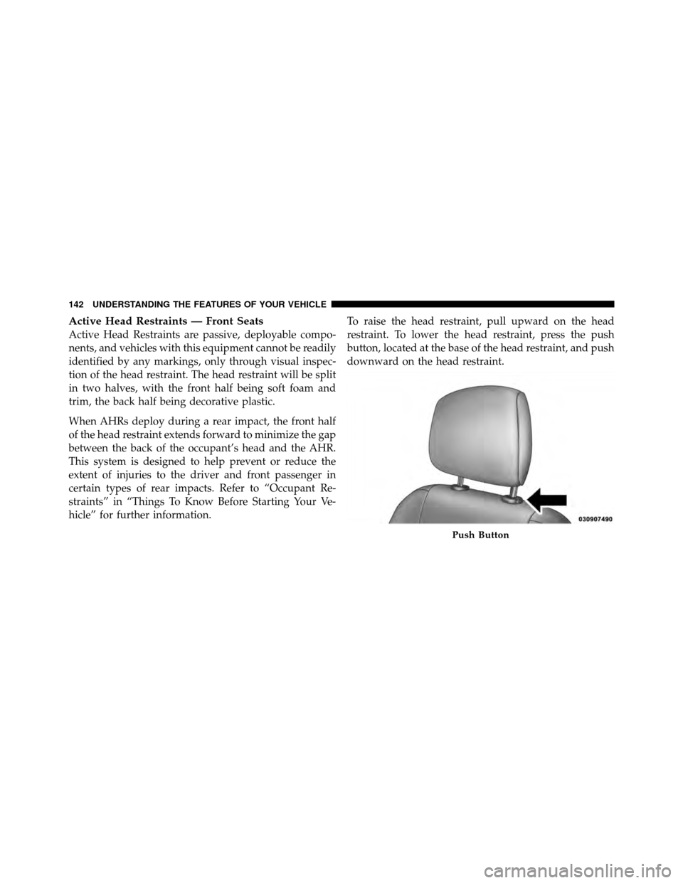 DODGE AVENGER 2011 2.G Owners Manual Active Head Restraints — Front Seats
Active Head Restraints are passive, deployable compo-
nents, and vehicles with this equipment cannot be readily
identified by any markings, only through visual i