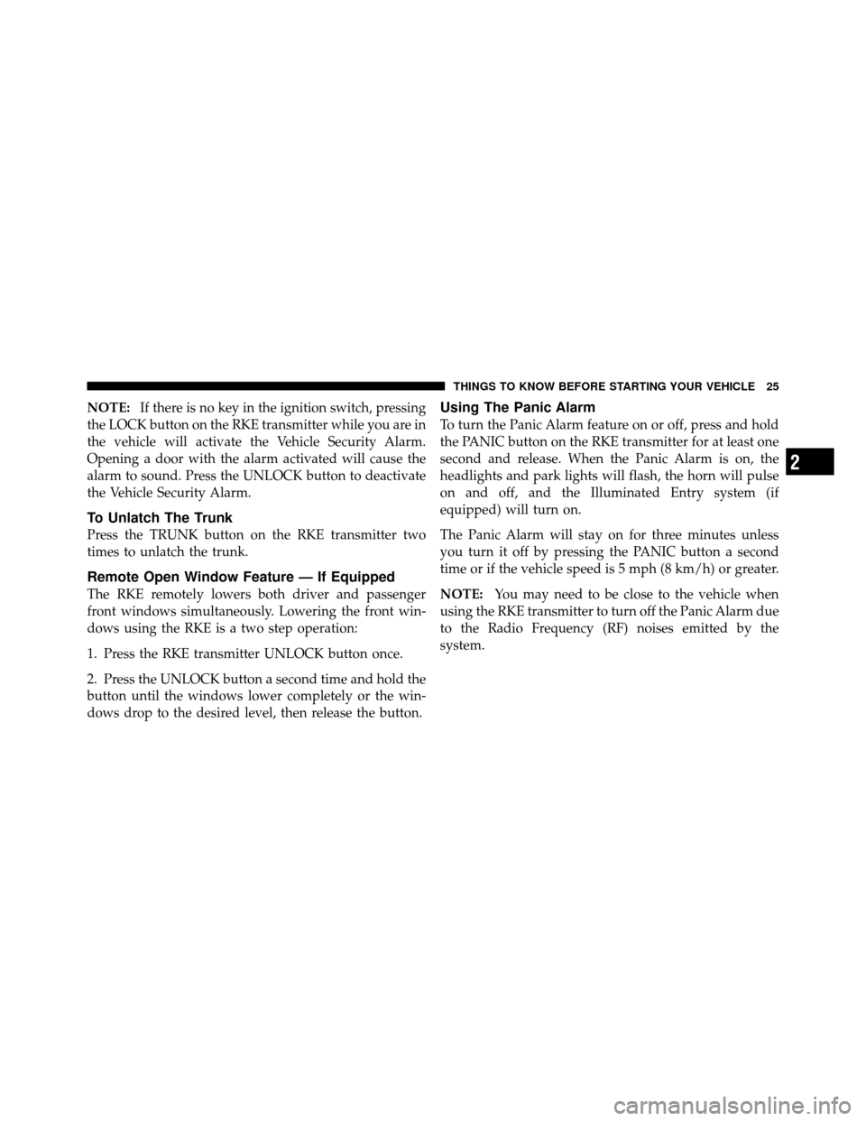 DODGE AVENGER 2011 2.G Owners Manual NOTE:If there is no key in the ignition switch, pressing
the LOCK button on the RKE transmitter while you are in
the vehicle will activate the Vehicle Security Alarm.
Opening a door with the alarm act DODGE AVENGER 2011 2.G Owners Manual NOTE:If there is no key in the ignition switch, pressing
the LOCK button on the RKE transmitter while you are in
the vehicle will activate the Vehicle Security Alarm.
Opening a door with the alarm act