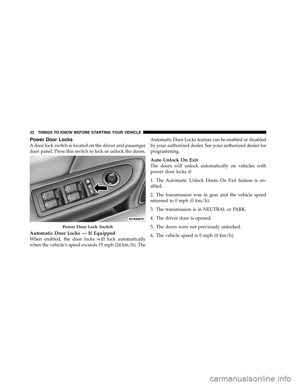 DODGE AVENGER 2011 2.G Owners Manual Power Door Locks
A door lock switch is located on the driver and passenger
door panel. Press this switch to lock or unlock the doors.
Automatic Door Locks — If Equipped
When enabled, the door locks 