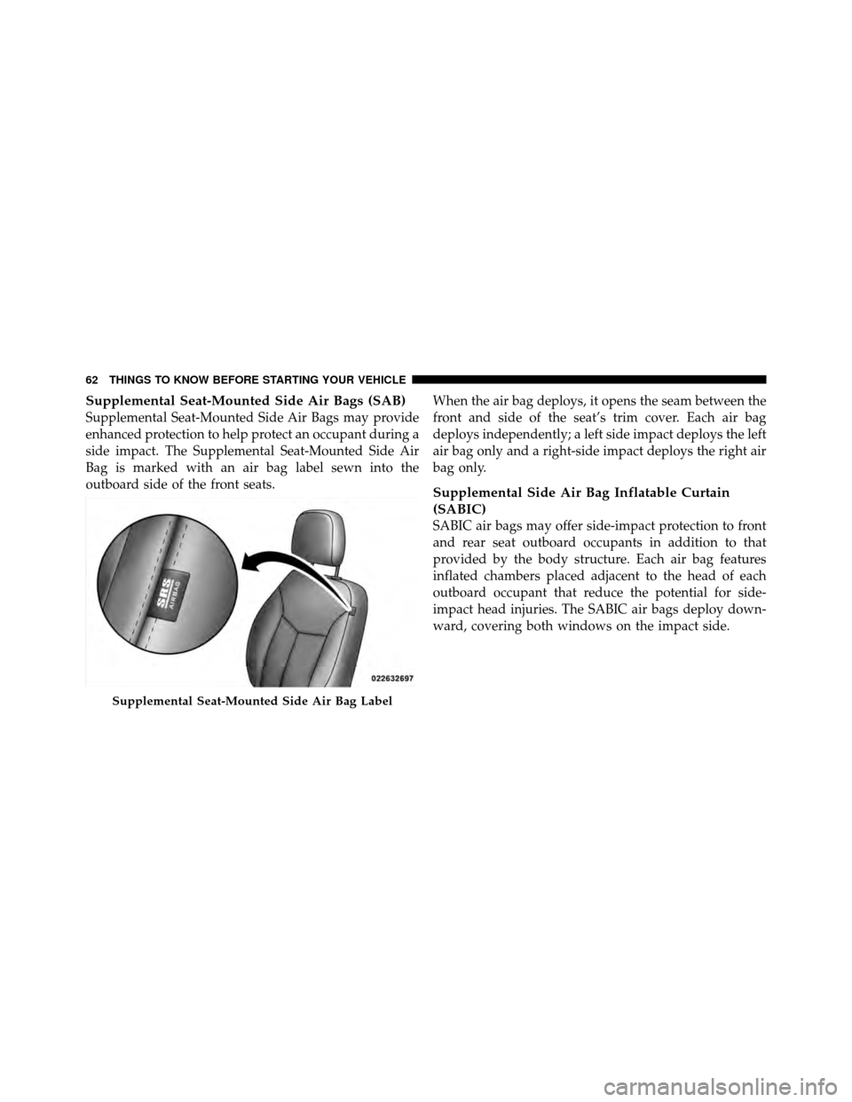 DODGE AVENGER 2011 2.G Owners Manual Supplemental Seat-Mounted Side Air Bags (SAB)
Supplemental Seat-Mounted Side Air Bags may provide
enhanced protection to help protect an occupant during a
side impact. The Supplemental Seat-Mounted Si