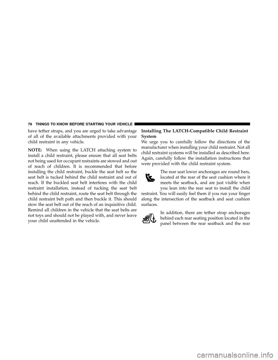 DODGE AVENGER 2011 2.G Owners Manual have tether straps, and you are urged to take advantage
of all of the available attachments provided with your
child restraint in any vehicle.
NOTE:When using the LATCH attaching system to
install a c