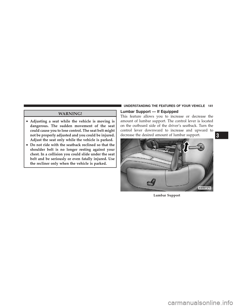 DODGE AVENGER 2012 2.G Owners Manual WARNING!
•Adjusting a seat while the vehicle is moving is
dangerous. The sudden movement of the seat
could cause you to lose control. The seat belt might
not be properly adjusted and you could be in