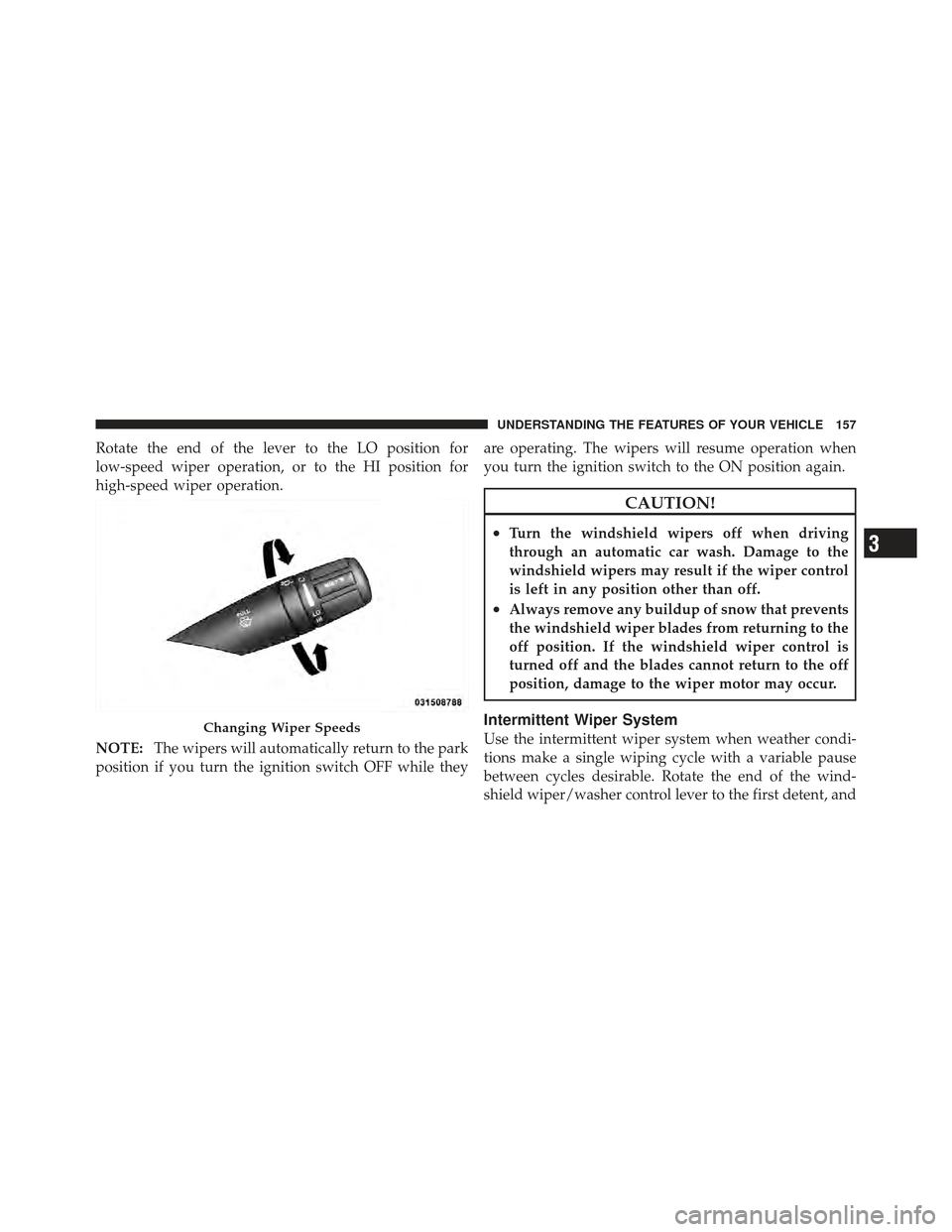 DODGE AVENGER 2012 2.G Owners Manual Rotate the end of the lever to the LO position for
low-speed wiper operation, or to the HI position for
high-speed wiper operation.
NOTE:The wipers will automatically return to the park
position if yo DODGE AVENGER 2012 2.G Owners Manual Rotate the end of the lever to the LO position for
low-speed wiper operation, or to the HI position for
high-speed wiper operation.
NOTE:The wipers will automatically return to the park
position if yo