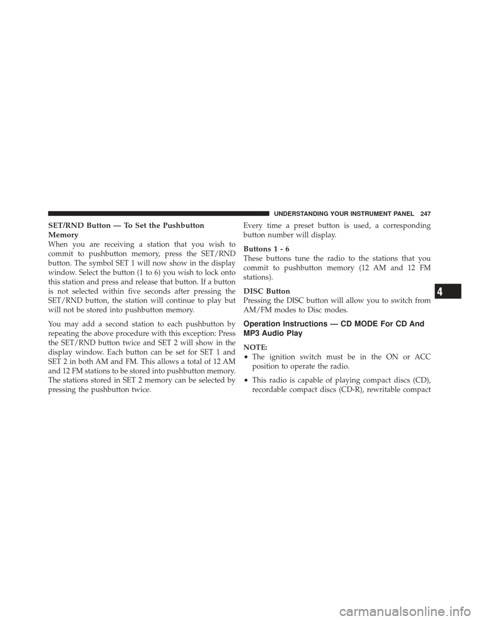 DODGE AVENGER 2012 2.G Owners Manual SET/RND Button — To Set the Pushbutton
Memory
When you are receiving a station that you wish to
commit to pushbutton memory, press the SET/RND
button. The symbol SET 1 will now show in the display
w DODGE AVENGER 2012 2.G Owners Manual SET/RND Button — To Set the Pushbutton
Memory
When you are receiving a station that you wish to
commit to pushbutton memory, press the SET/RND
button. The symbol SET 1 will now show in the display
w