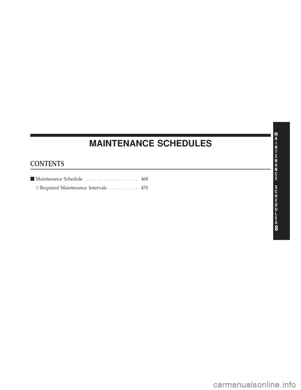 DODGE AVENGER 2012 2.G Owners Manual MAINTENANCE SCHEDULES
CONTENTS
Maintenance Schedule .................. 468
▫ Required Maintenance Intervals .......... 470
8
M
A I
N T
E
N A
N CE
S
C
H E
D
U L
E
S 