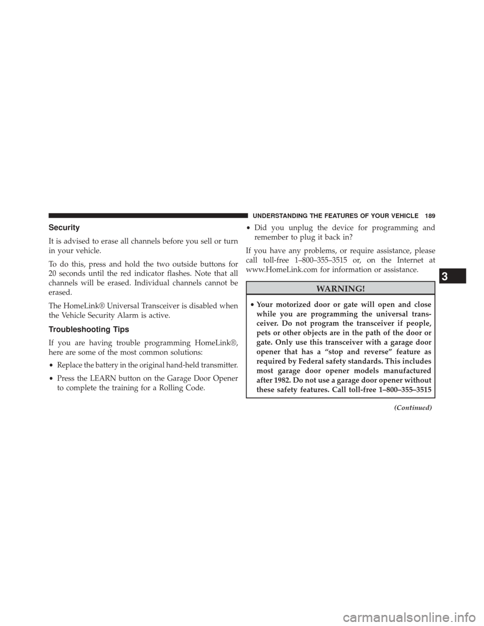DODGE AVENGER 2013 2.G Owners Manual Security
It is advised to erase all channels before you sell or turn
in your vehicle.
To do this, press and hold the two outside buttons for
20 seconds until the red indicator flashes. Note that all
c