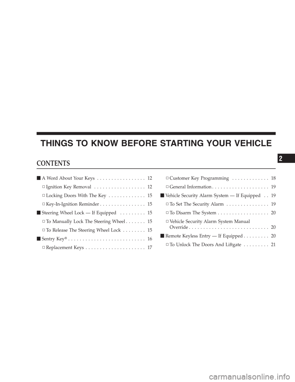 DODGE CALIBER SRT 2009 1.G Owners Manual THINGS TO KNOW BEFORE STARTING YOUR VEHICLE
CONTENTS
A Word About Your Keys................. 12
▫Ignition Key Removal.................. 12
▫Locking Doors With The Key............. 15
▫Key-In-Ig