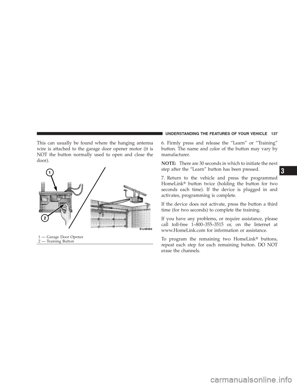 DODGE CALIBER SRT 2009 1.G Owners Manual This can usually be found where the hanging antenna
wire is attached to the garage door opener motor (it is
NOT the button normally used to open and close the
door).6. Firmly press and release the “ DODGE CALIBER SRT 2009 1.G Owners Manual This can usually be found where the hanging antenna
wire is attached to the garage door opener motor (it is
NOT the button normally used to open and close the
door).6. Firmly press and release the “