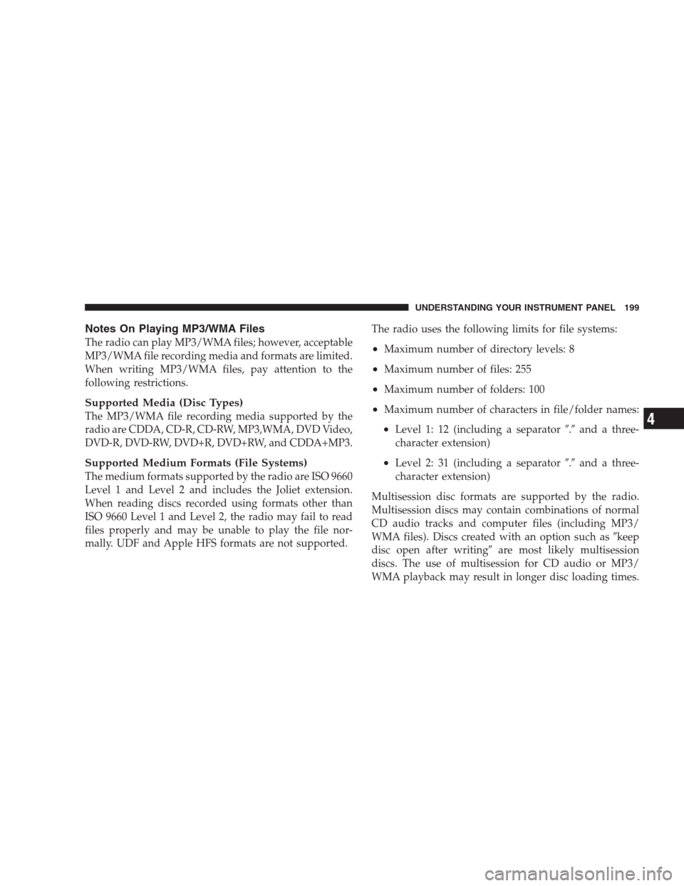 DODGE CALIBER SRT 2009 1.G Owners Manual Notes On Playing MP3/WMA Files
The radio can play MP3/WMA files; however, acceptable
MP3/WMA file recording media and formats are limited.
When writing MP3/WMA files, pay attention to the
following re DODGE CALIBER SRT 2009 1.G Owners Manual Notes On Playing MP3/WMA Files
The radio can play MP3/WMA files; however, acceptable
MP3/WMA file recording media and formats are limited.
When writing MP3/WMA files, pay attention to the
following re