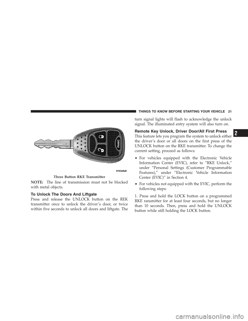 DODGE CALIBER SRT 2009 1.G Owners Manual NOTE:The line of transmission must not be blocked
with metal objects.
To Unlock The Doors And Liftgate
Press and release the UNLOCK button on the REK
transmitter once to unlock the driver ’s door, o DODGE CALIBER SRT 2009 1.G Owners Manual NOTE:The line of transmission must not be blocked
with metal objects.
To Unlock The Doors And Liftgate
Press and release the UNLOCK button on the REK
transmitter once to unlock the driver ’s door, o