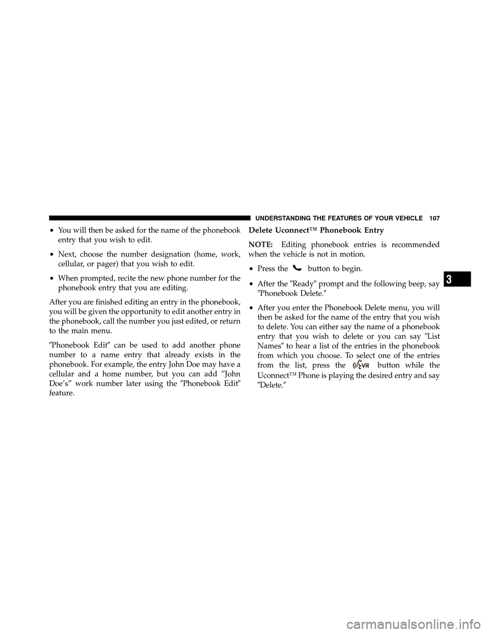 DODGE CALIBER 2010 1.G Owners Manual •You will then be asked for the name of the phonebook
entry that you wish to edit.
•Next, choose the number designation (home, work,
cellular, or pager) that you wish to edit.
•When prompted, re