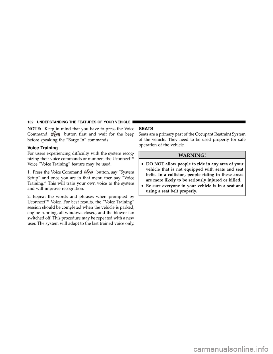 DODGE CALIBER 2010 1.G Owners Manual NOTE:Keep in mind that you have to press the Voice
Command
button first and wait for the beep
before speaking the “Barge In” commands.
Voice Training
For users experiencing difficulty with the sys