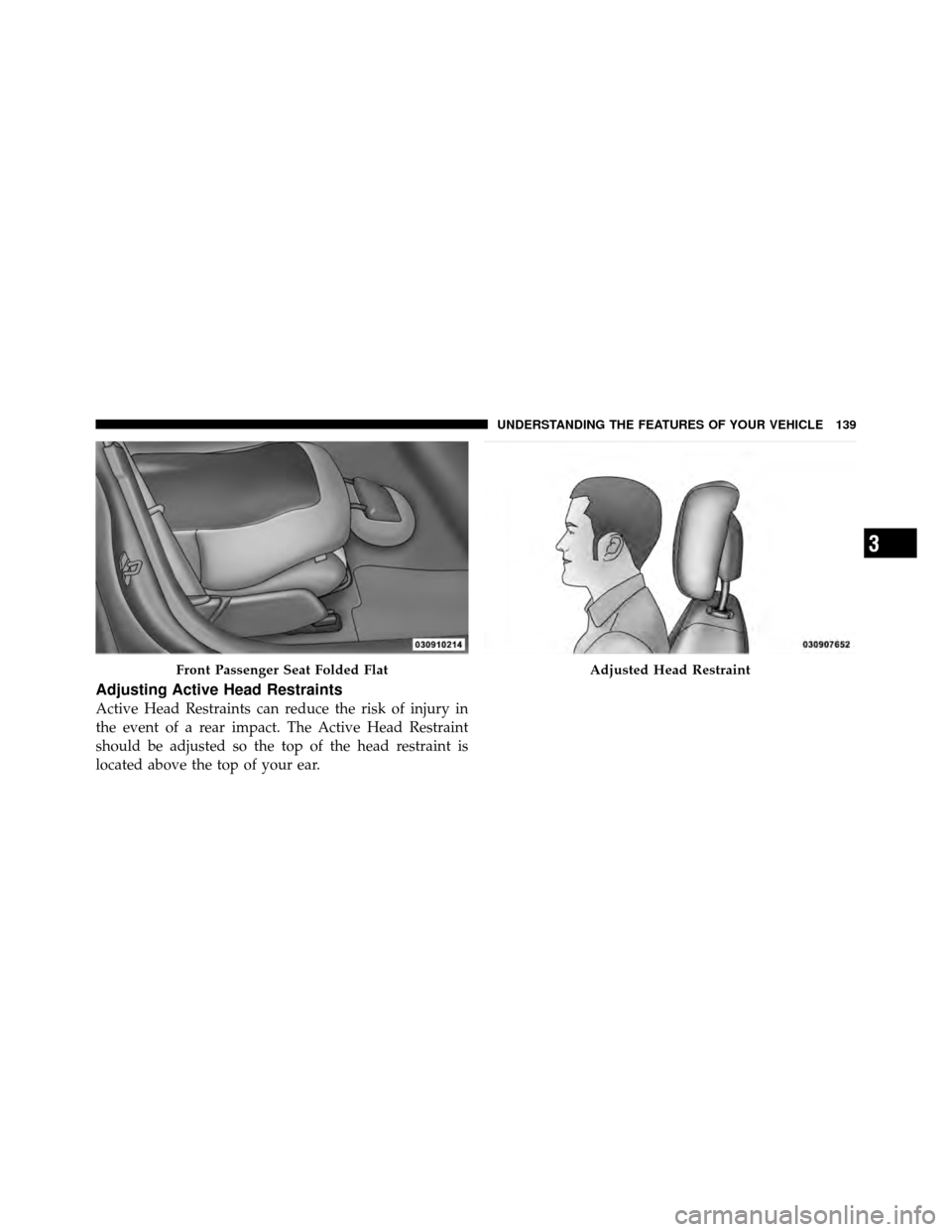 DODGE CALIBER 2010 1.G Owners Manual Adjusting Active Head Restraints
Active Head Restraints can reduce the risk of injury in
the event of a rear impact. The Active Head Restraint
should be adjusted so the top of the head restraint is
lo