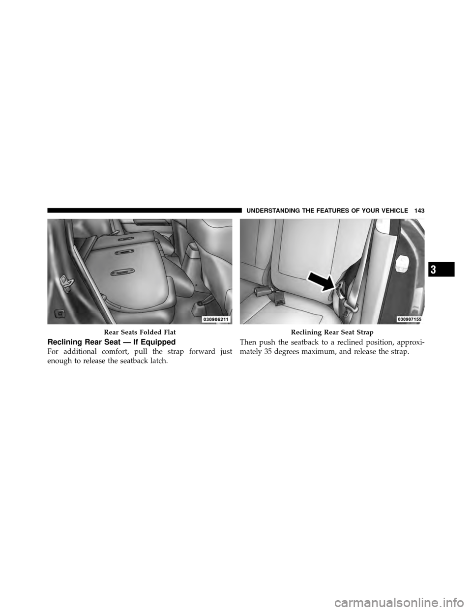 DODGE CALIBER 2010 1.G Owners Manual Reclining Rear Seat — If Equipped
For additional comfort, pull the strap forward just
enough to release the seatback latch.Then push the seatback to a reclined position, approxi-
mately 35 degrees m