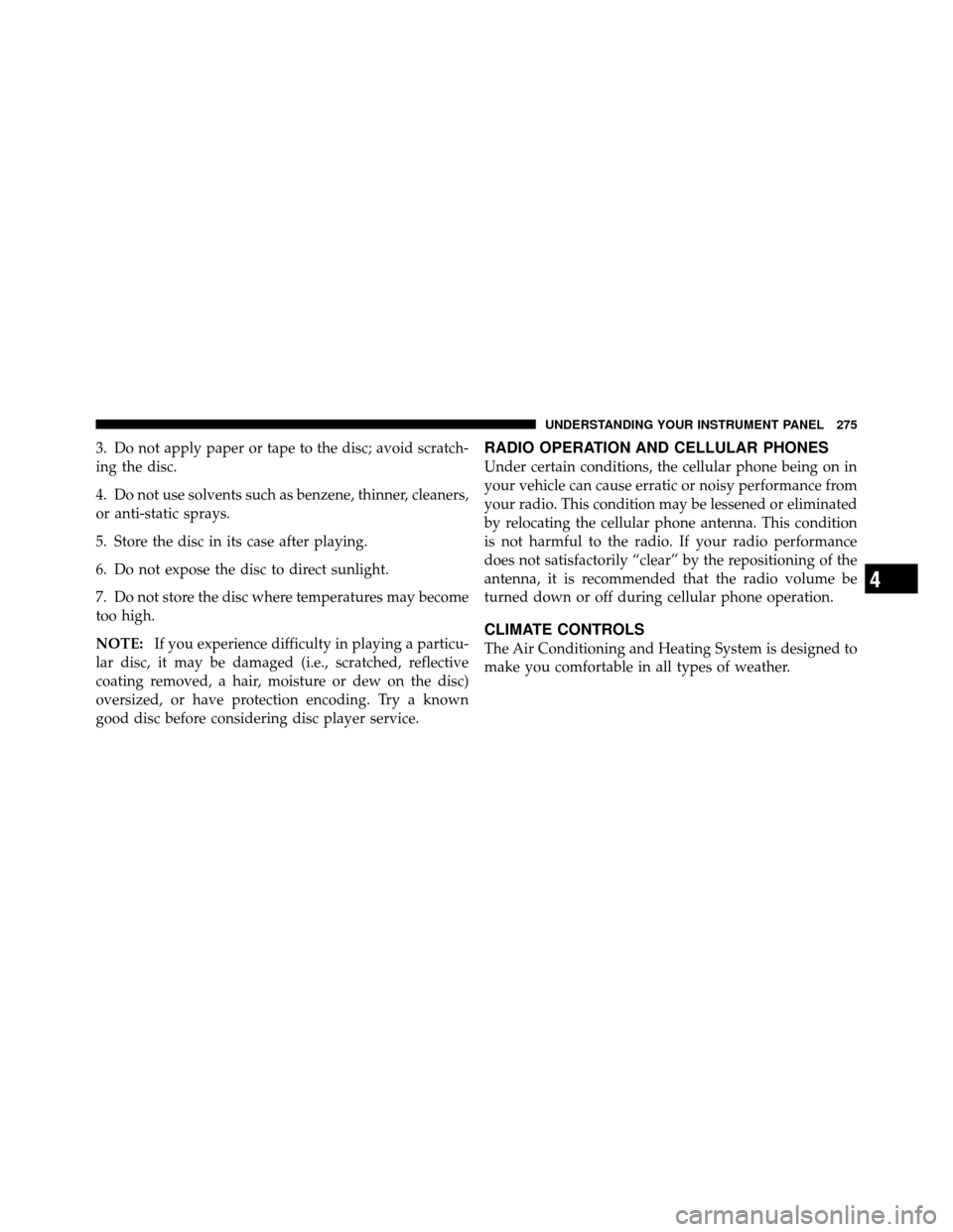 DODGE CALIBER 2010 1.G Owners Manual 3. Do not apply paper or tape to the disc; avoid scratch-
ing the disc.
4. Do not use solvents such as benzene, thinner, cleaners,
or anti-static sprays.
5. Store the disc in its case after playing.
6 DODGE CALIBER 2010 1.G Owners Manual 3. Do not apply paper or tape to the disc; avoid scratch-
ing the disc.
4. Do not use solvents such as benzene, thinner, cleaners,
or anti-static sprays.
5. Store the disc in its case after playing.
6