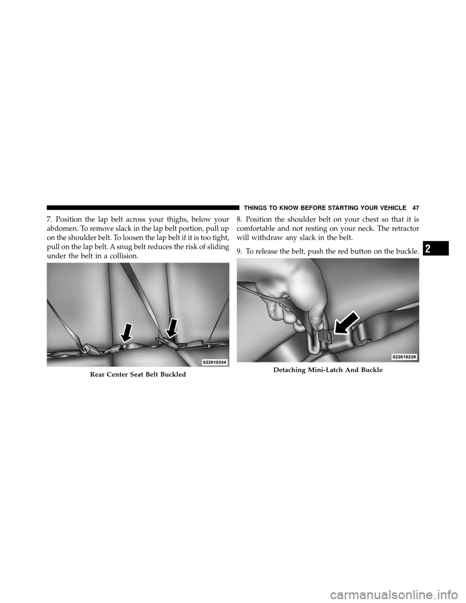 DODGE CALIBER 2010 1.G Owners Manual 7. Position the lap belt across your thighs, below your
abdomen. To remove slack in the lap belt portion, pull up
on the shoulder belt. To loosen the lap belt if it is too tight,
pull on the lap belt.