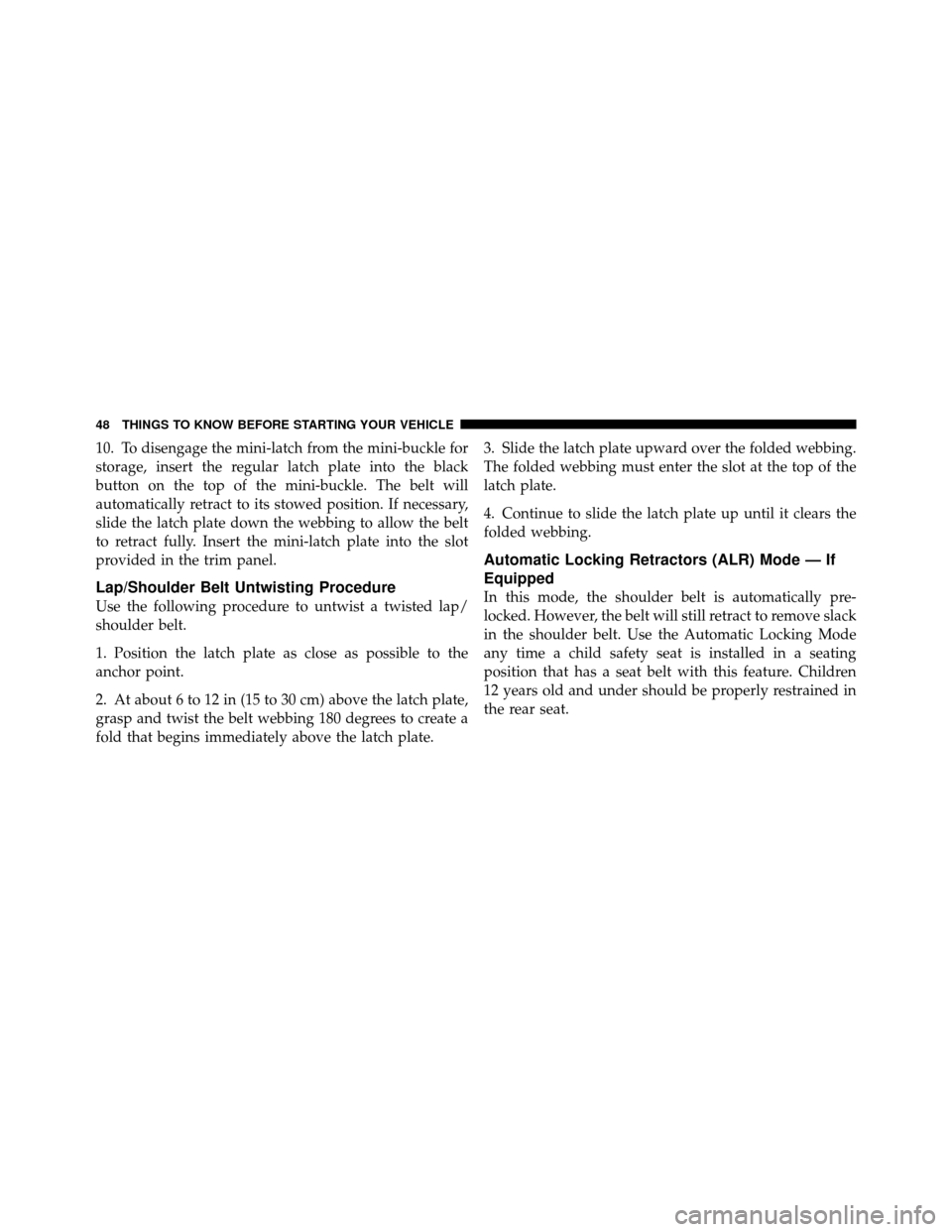 DODGE CALIBER 2010 1.G Owners Manual 10. To disengage the mini-latch from the mini-buckle for
storage, insert the regular latch plate into the black
button on the top of the mini-buckle. The belt will
automatically retract to its stowed DODGE CALIBER 2010 1.G Owners Manual 10. To disengage the mini-latch from the mini-buckle for
storage, insert the regular latch plate into the black
button on the top of the mini-buckle. The belt will
automatically retract to its stowed
