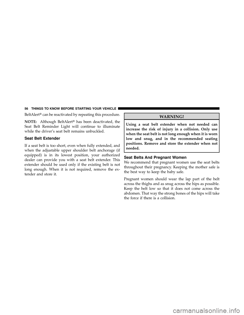DODGE CALIBER 2010 1.G Owners Manual BeltAlertcan be reactivated by repeating this procedure.
NOTE: Although BeltAlert has been deactivated, the
Seat Belt Reminder Light will continue to illuminate
while the driver’s seat belt remain DODGE CALIBER 2010 1.G Owners Manual BeltAlertcan be reactivated by repeating this procedure.
NOTE: Although BeltAlert has been deactivated, the
Seat Belt Reminder Light will continue to illuminate
while the driver’s seat belt remain