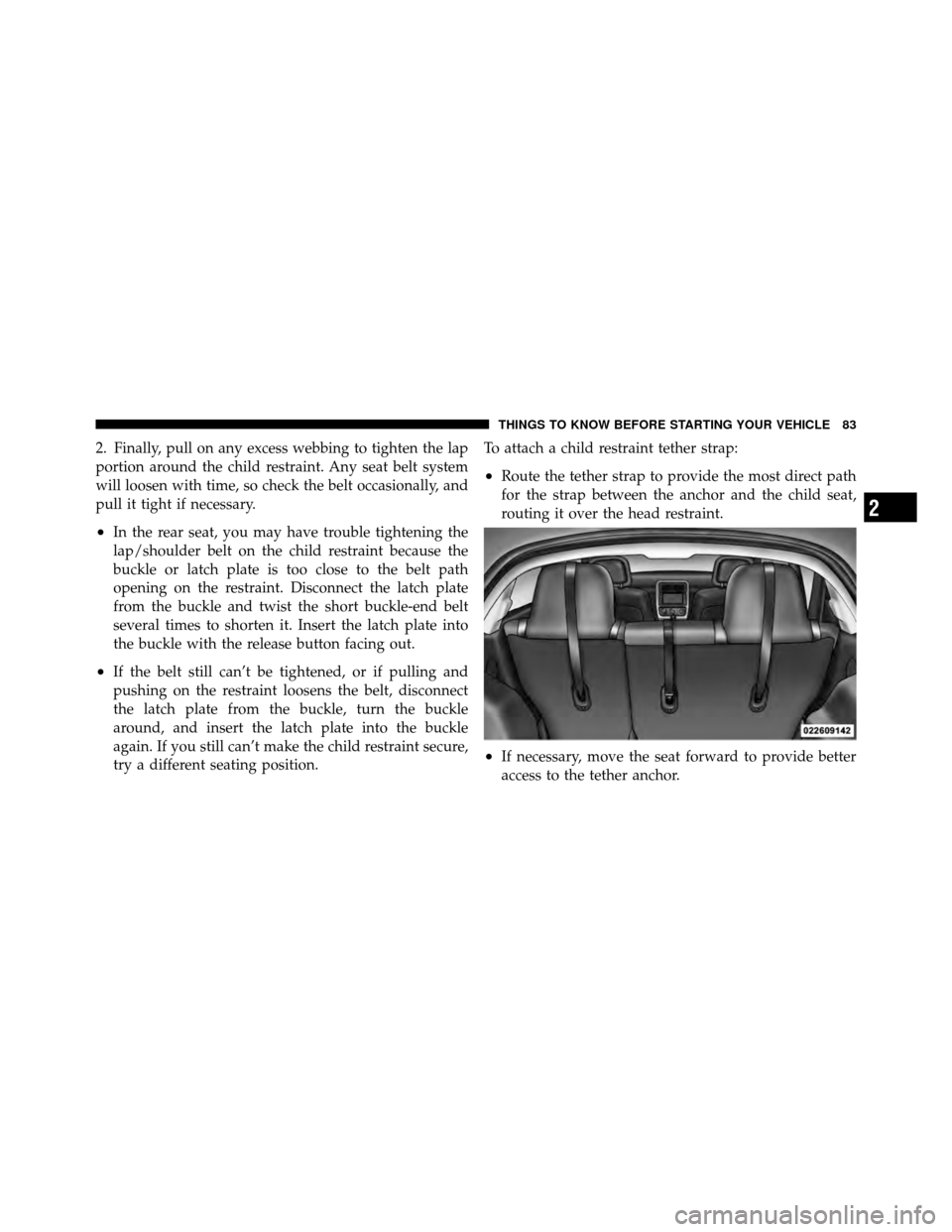 DODGE CALIBER 2010 1.G Owners Manual 2. Finally, pull on any excess webbing to tighten the lap
portion around the child restraint. Any seat belt system
will loosen with time, so check the belt occasionally, and
pull it tight if necessary DODGE CALIBER 2010 1.G Owners Manual 2. Finally, pull on any excess webbing to tighten the lap
portion around the child restraint. Any seat belt system
will loosen with time, so check the belt occasionally, and
pull it tight if necessary