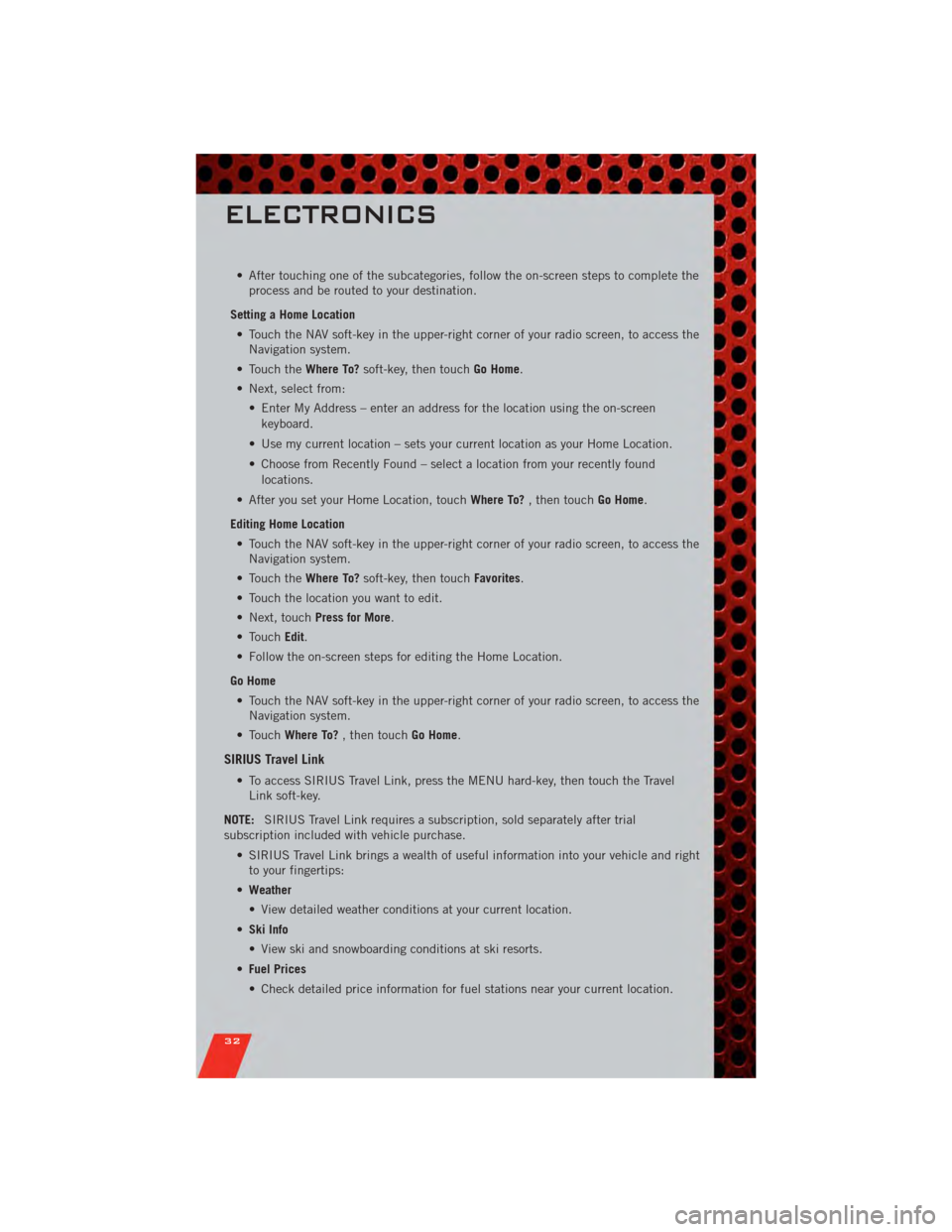 DODGE CALIBER 2011 1.G User Guide • After touching one of the subcategories, follow the on-screen steps to complete theprocess and be routed to your destination.
Setting a Home Location • Touch the NAV soft-key in the upper-right 
