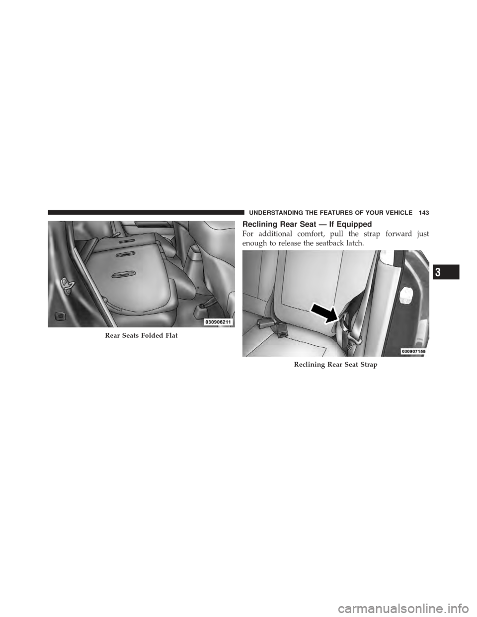 DODGE CALIBER 2011 1.G Owners Manual Reclining Rear Seat — If Equipped
For additional comfort, pull the strap forward just
enough to release the seatback latch.
Rear Seats Folded Flat
Reclining Rear Seat Strap
3
UNDERSTANDING THE FEATU