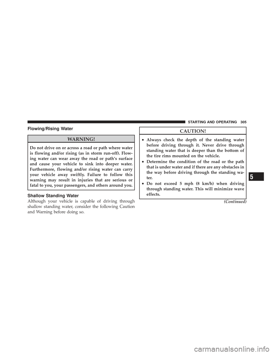 DODGE CALIBER 2011 1.G Owners Manual Flowing/Rising Water
WARNING!
Do not drive on or across a road or path where water
is flowing and/or rising (as in storm run-off). Flow-
ing water can wear away the road or path’s surface
and cause DODGE CALIBER 2011 1.G Owners Manual Flowing/Rising Water
WARNING!
Do not drive on or across a road or path where water
is flowing and/or rising (as in storm run-off). Flow-
ing water can wear away the road or path’s surface
and cause