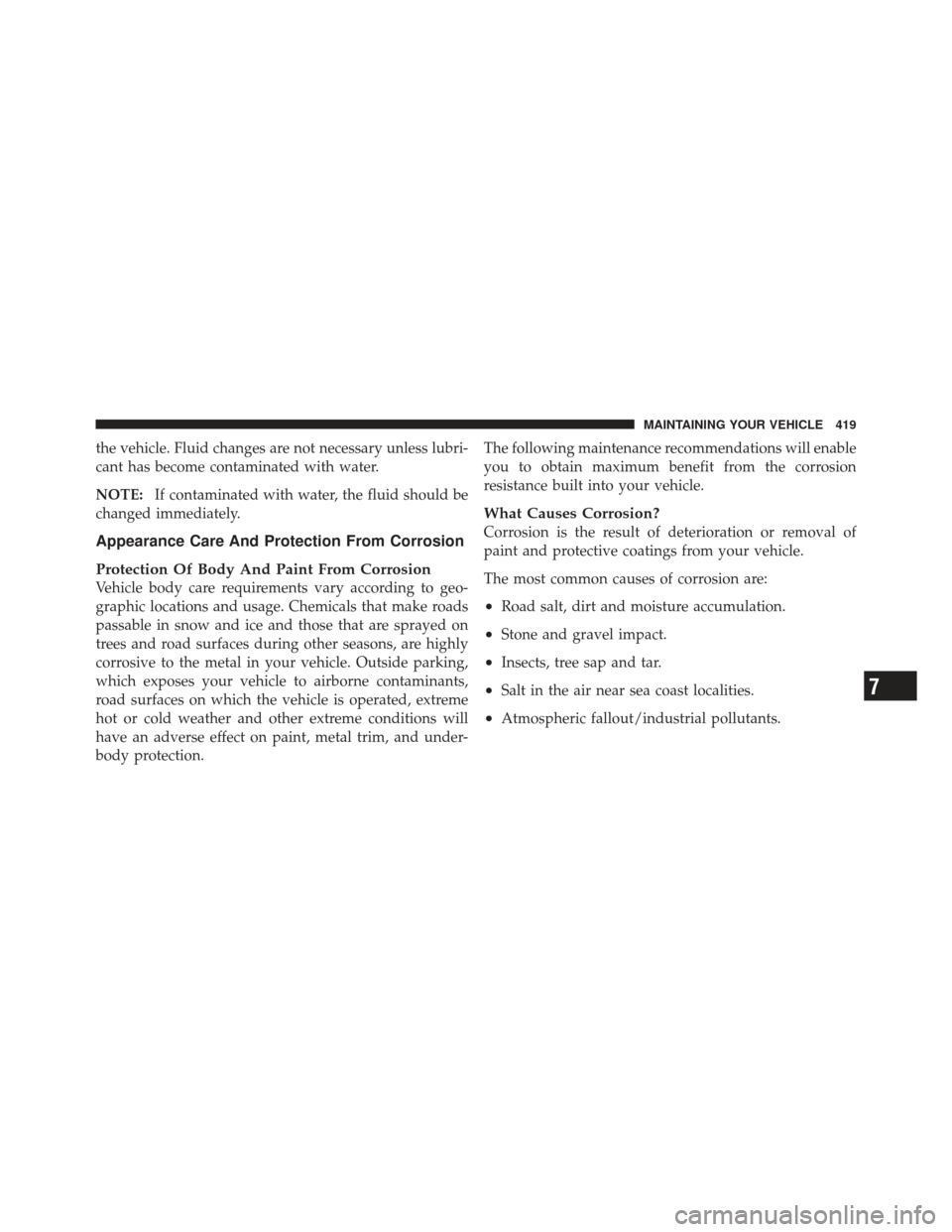DODGE CALIBER 2011 1.G Owners Manual the vehicle. Fluid changes are not necessary unless lubri-
cant has become contaminated with water.
NOTE:If contaminated with water, the fluid should be
changed immediately.
Appearance Care And Protec DODGE CALIBER 2011 1.G Owners Manual the vehicle. Fluid changes are not necessary unless lubri-
cant has become contaminated with water.
NOTE:If contaminated with water, the fluid should be
changed immediately.
Appearance Care And Protec