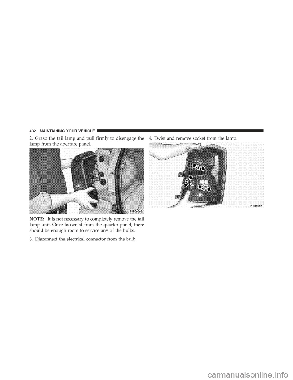 DODGE CALIBER 2011 1.G Owners Manual 2. Grasp the tail lamp and pull firmly to disengage the
lamp from the aperture panel.
NOTE:It is not necessary to completely remove the tail
lamp unit. Once loosened from the quarter panel, there
shou