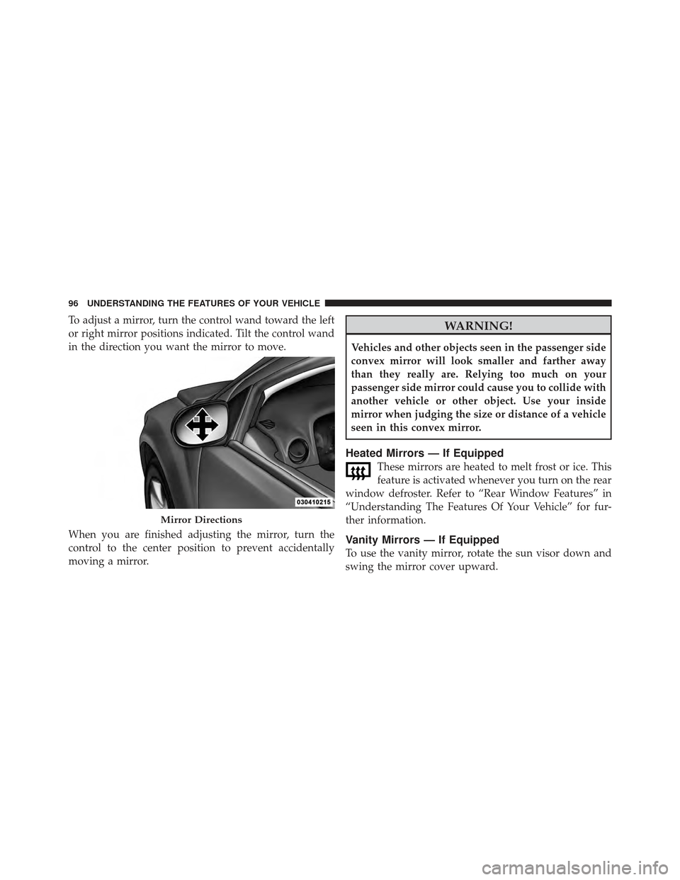 DODGE CALIBER 2011 1.G Owners Manual To adjust a mirror, turn the control wand toward the left
or right mirror positions indicated. Tilt the control wand
in the direction you want the mirror to move.
When you are finished adjusting the m DODGE CALIBER 2011 1.G Owners Manual To adjust a mirror, turn the control wand toward the left
or right mirror positions indicated. Tilt the control wand
in the direction you want the mirror to move.
When you are finished adjusting the m