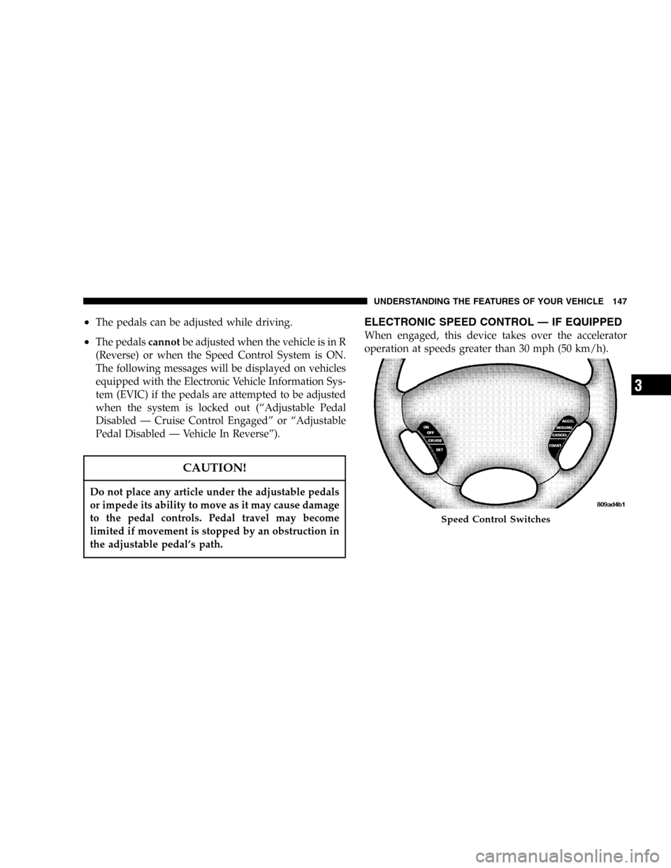DODGE CARAVAN 2005 4.G Owners Manual •The pedals can be adjusted while driving.
•The pedalscannotbe adjusted when the vehicle is in R
(Reverse) or when the Speed Control System is ON.
The following messages will be displayed on vehic