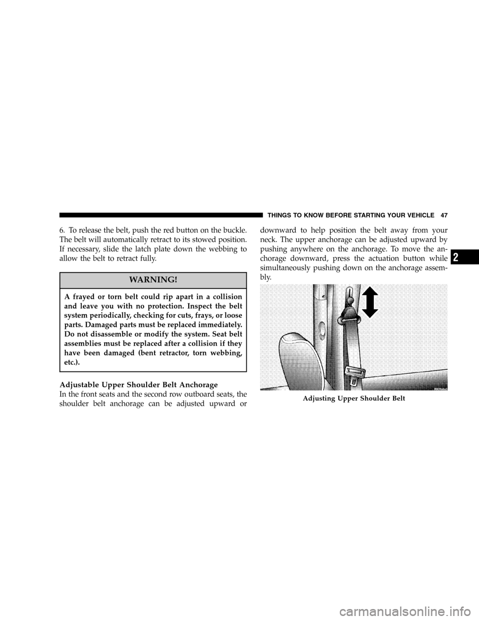 DODGE CARAVAN 2005 4.G Owners Manual 6. To release the belt, push the red button on the buckle.
The belt will automatically retract to its stowed position.
If necessary, slide the latch plate down the webbing to
allow the belt to retract DODGE CARAVAN 2005 4.G Owners Manual 6. To release the belt, push the red button on the buckle.
The belt will automatically retract to its stowed position.
If necessary, slide the latch plate down the webbing to
allow the belt to retract