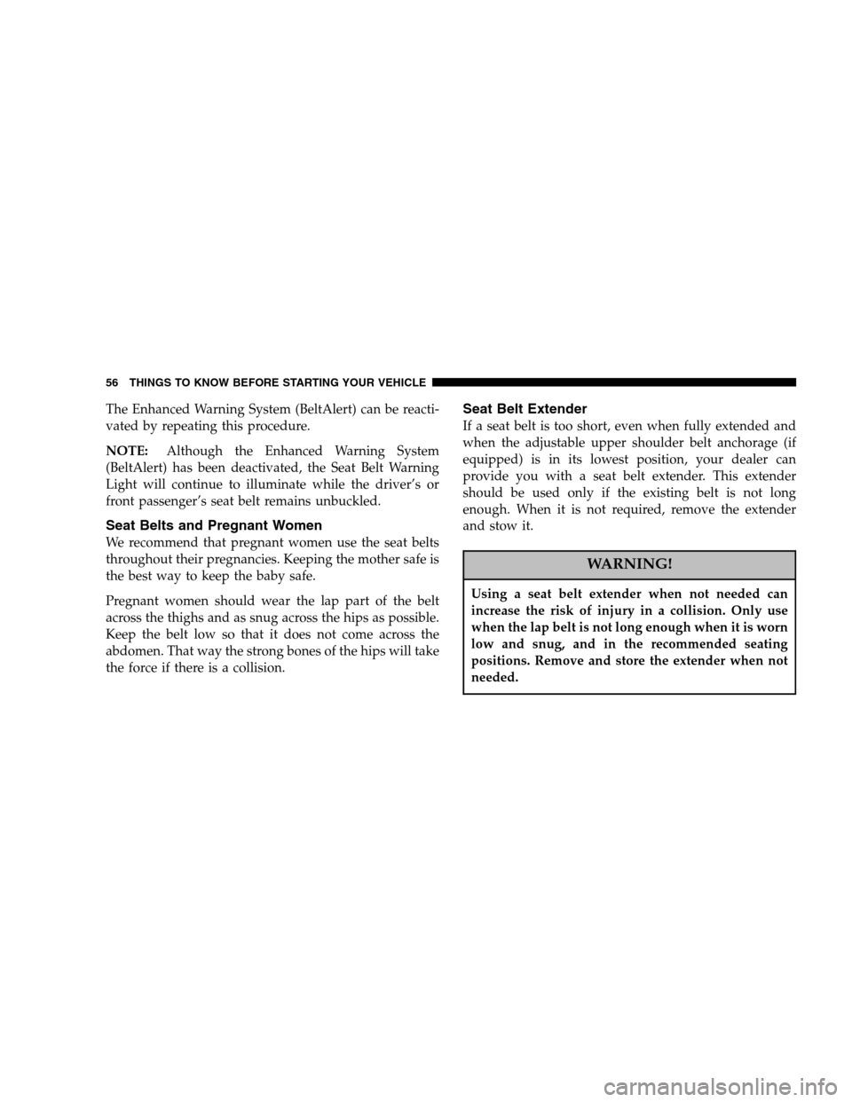 DODGE CARAVAN 2007 4.G Owners Manual The Enhanced Warning System (BeltAlert) can be reacti- 
vated by repeating this procedure. 
NOTE: Although the Enhanced Warning System 
(BeltAlert) has been deactivated, the Seat Belt Warning
Light wi