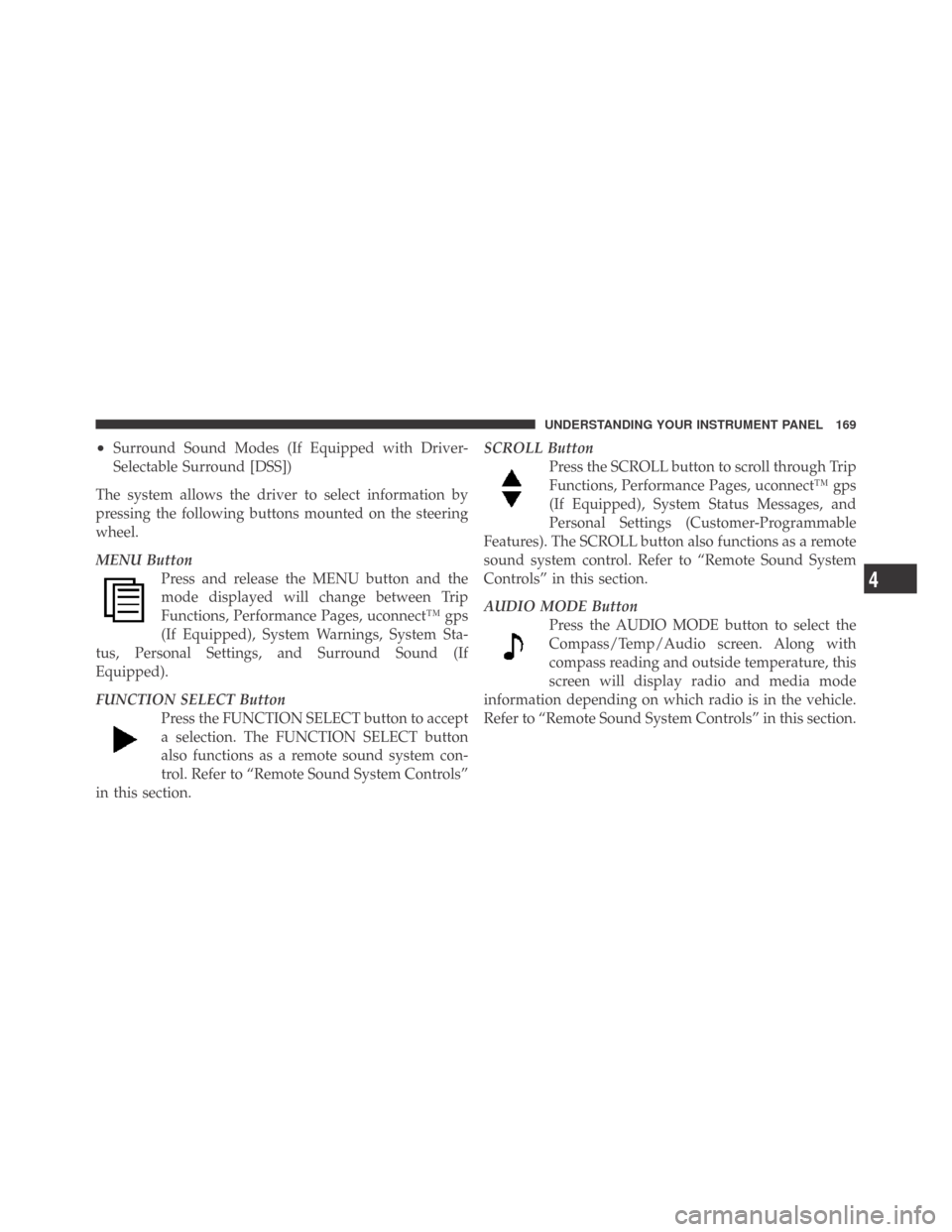 DODGE CHALLENGER 2009 3.G Owners Manual •Surround Sound Modes (If Equipped with Driver-
Selectable Surround [DSS])
The system allows the driver to select information by
pressing the following buttons mounted on the steering
wheel.
MENU Bu